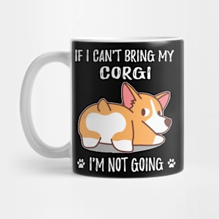 If I Can't Bring My Corgi I'm Not Going (130) Mug